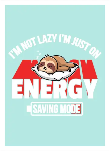 I'm not lazy I'm just on energy saving mode