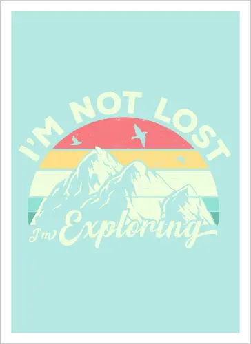 I'm not lost, I'm exploring.