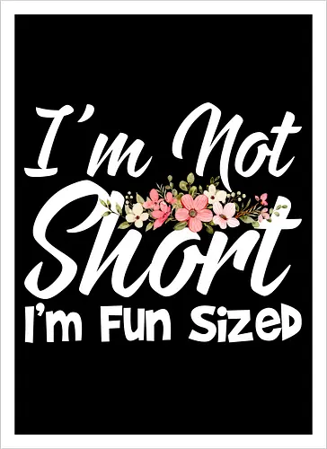 I'm Not Short, I'm Fun Sized