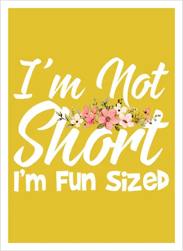 I'm Not Short, I'm Fun Sized