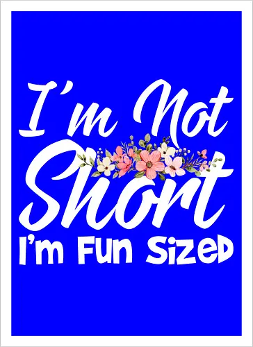 I'm Not Short, I'm Fun Sized