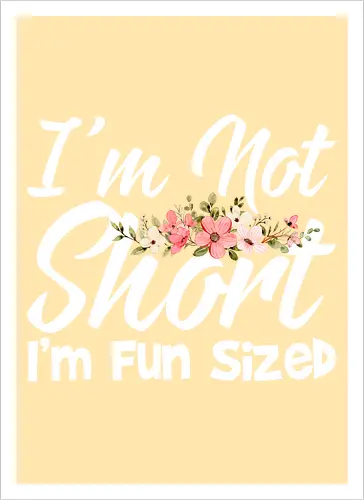 I'm Not Short, I'm Fun Sized