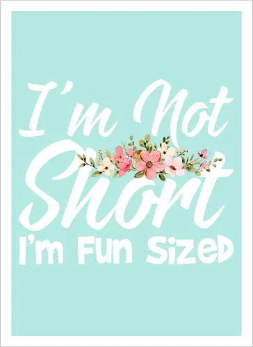 I'm Not Short, I'm Fun Sized