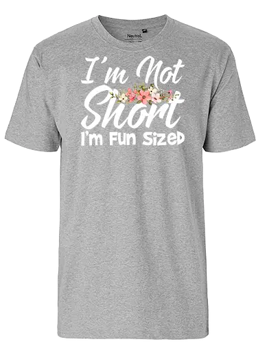 I'm Not Short, I'm Fun Sized - humor, typography, floral design, playful message, cute, motivational, positive, fun - Fairtrade T-Shirt