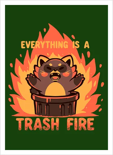 Everything is a Trash Fire