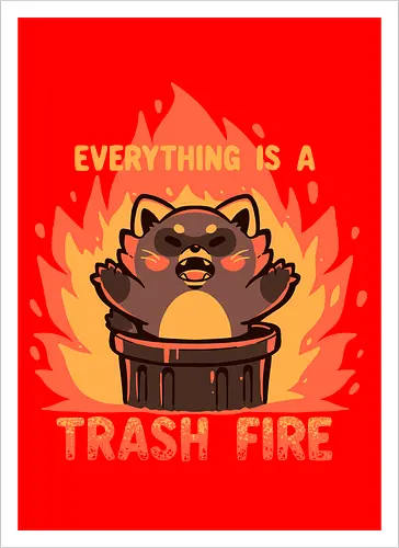 Everything is a Trash Fire