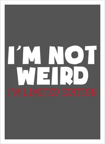I'm NOT WEIRD, I'M LIMITED EDITION