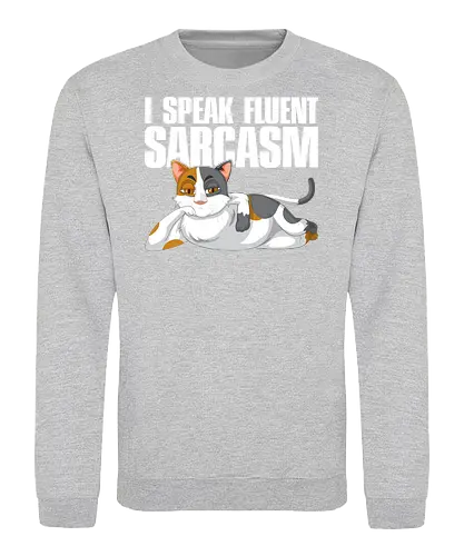 I Speak Fluent Sarcasm - cat, sarcasm, humor, illustration, relaxed, text design, feline, funny, cartoon. - Sweatshirt