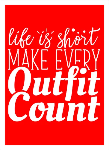 Life is short make every outfit count.