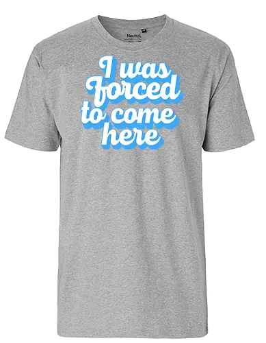 I was forced to come here - introvert, anxiety, sorry im late, anti social, awkward, typography, retro - Fairtrade T-Shirt