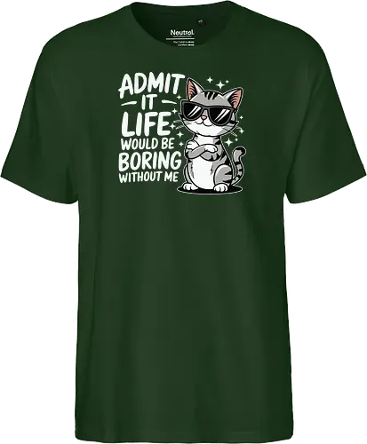 Admit it, life would be boring without me