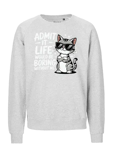 Admit it, life would be boring without me - cat, sunglasses, confident, humorous, illustration, text, charm, playful, attitude, sparkles - Fairtrade Sweatshirt