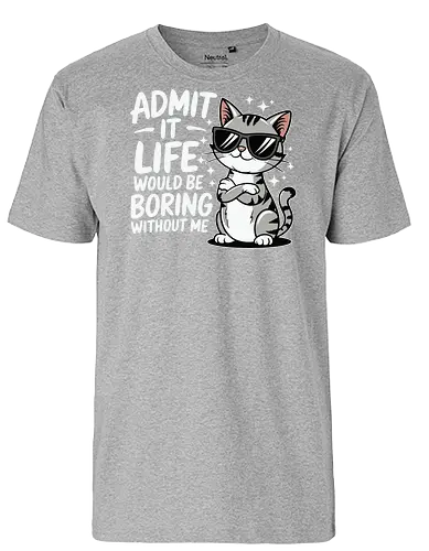 Admit it, life would be boring without me - cat, sunglasses, confident, humorous, illustration, text, charm, playful, attitude, sparkles - Fairtrade T-Shirt