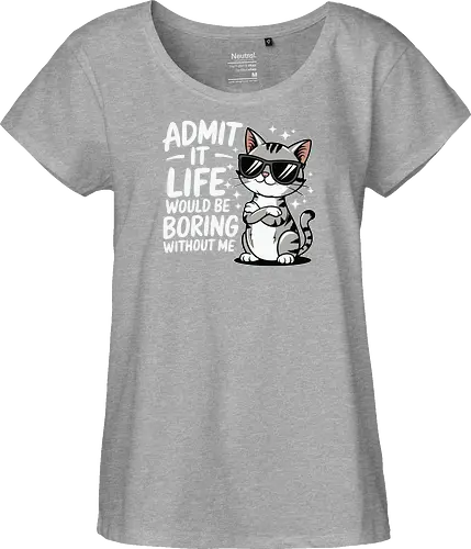 Admit it, life would be boring without me
