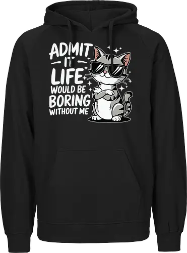 Admit it, life would be boring without me