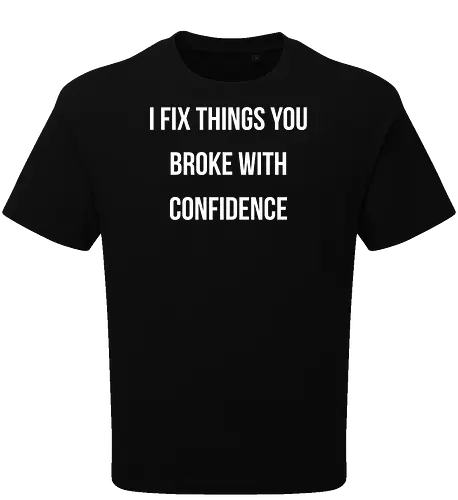 I fix things you broke with confidence