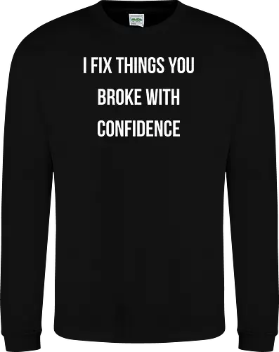 I fix things you broke with confidence