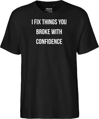 I fix things you broke with confidence