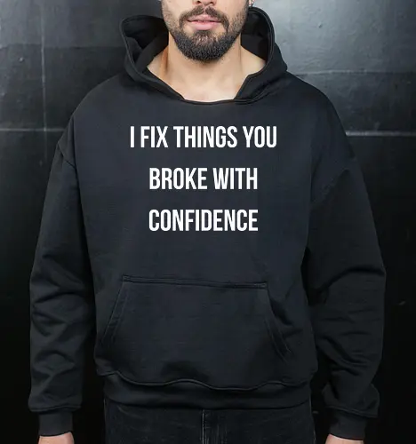 I fix things you broke with confidence