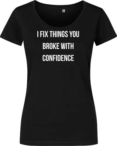I fix things you broke with confidence