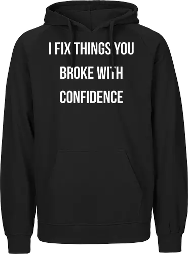 I fix things you broke with confidence