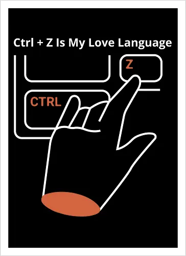 Ctrl + Z is my love language