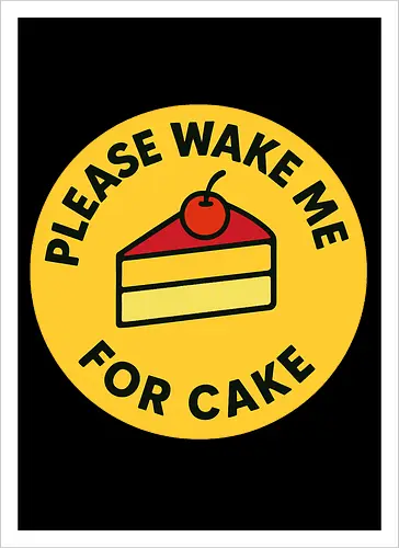 Please wake me for cake