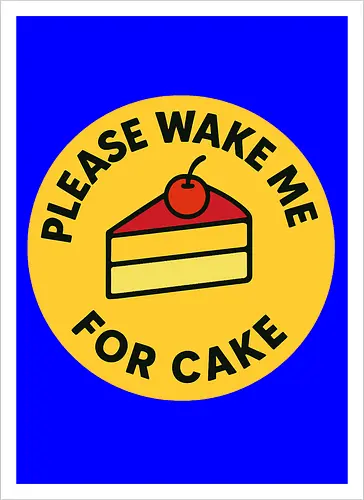 Please wake me for cake