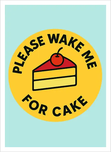 Please wake me for cake