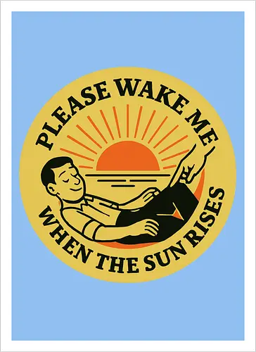  Please wake me when the sun rises