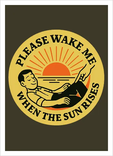  Please wake me when the sun rises