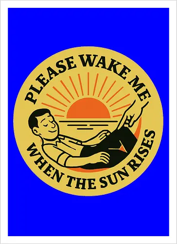  Please wake me when the sun rises