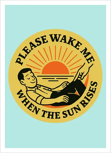 Please wake me when the sun rises
