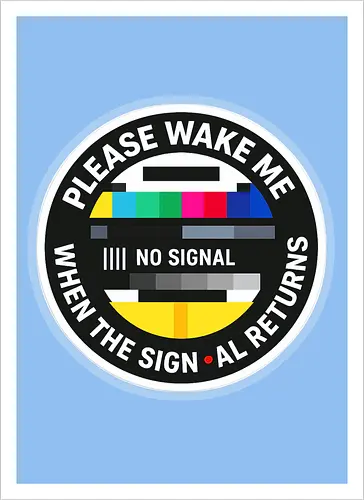 Please wake me when the signal returns