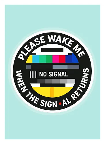 Please wake me when the signal returns