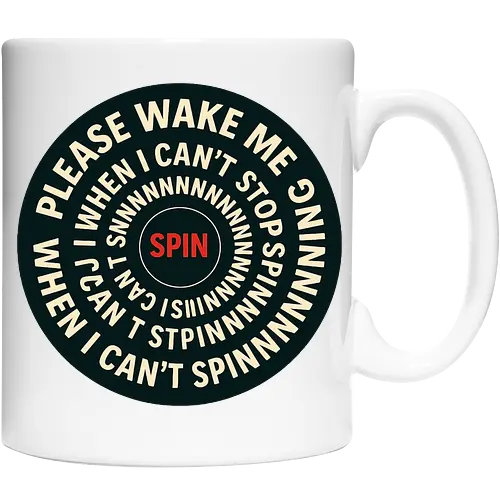 Please wake me when I can’t stop spinning