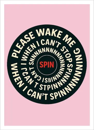 Please wake me when I can’t stop spinning