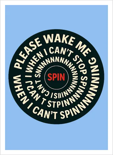 Please wake me when I can’t stop spinning