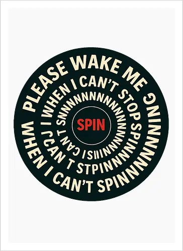 Please wake me when I can’t stop spinning