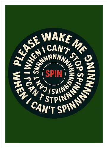 Please wake me when I can’t stop spinning