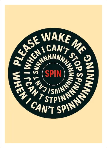 Please wake me when I can’t stop spinning