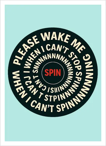 Please wake me when I can’t stop spinning
