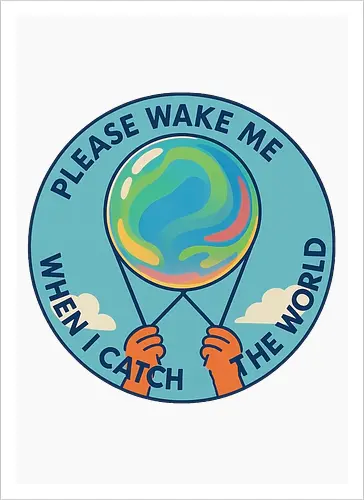 Please wake me when I catch the world