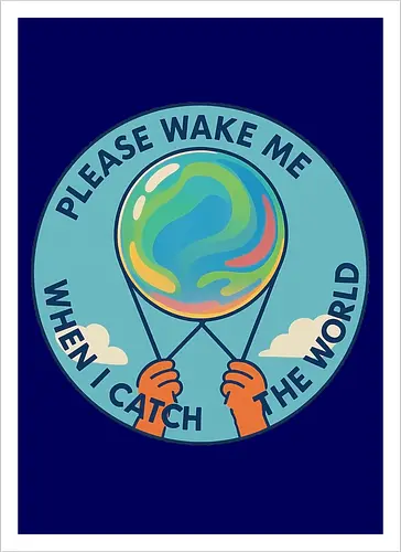 Please wake me when I catch the world