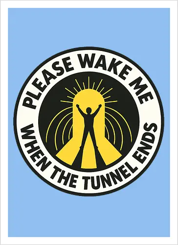 Please wake me when the tunnel ends