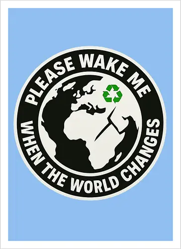 Please wake me when the world changes