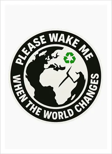 Please wake me when the world changes