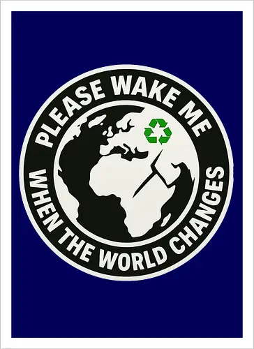 Please wake me when the world changes