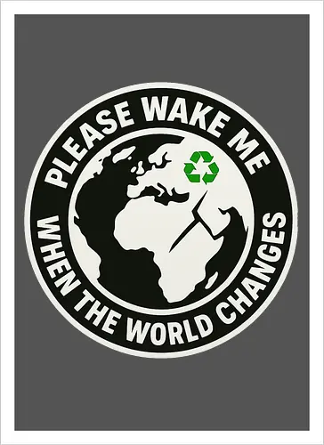 Please wake me when the world changes