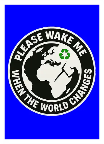 Please wake me when the world changes